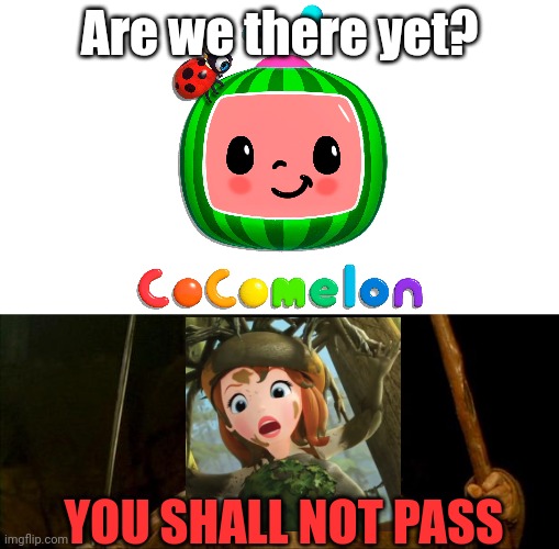 Cocomelon shall not pass | Are we there yet? YOU SHALL NOT PASS | image tagged in gandalf you shall not pass,cocomelon,funny memes,memes,lotr,lord of the rings | made w/ Imgflip meme maker