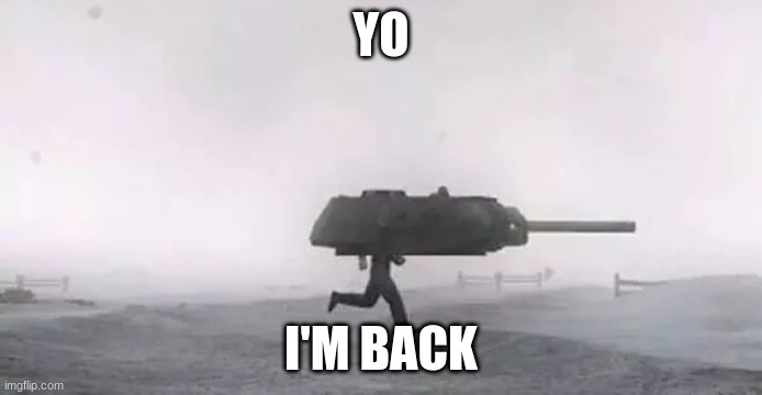 Tank man | YO; I'M BACK | image tagged in tank man | made w/ Imgflip meme maker