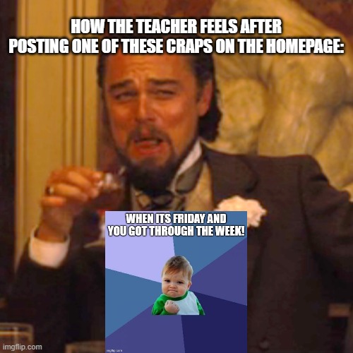 Bruh, they're more cringe than the Low Taper Fade bro | HOW THE TEACHER FEELS AFTER POSTING ONE OF THESE CRAPS ON THE HOMEPAGE: | image tagged in memes,laughing leo,school,bruh | made w/ Imgflip meme maker