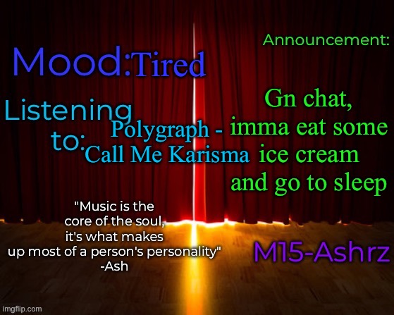 The curtain closes... | Tired; Gn chat, imma eat some ice cream and go to sleep; Polygraph - Call Me Karisma | image tagged in m15-ashrz's announcement template | made w/ Imgflip meme maker