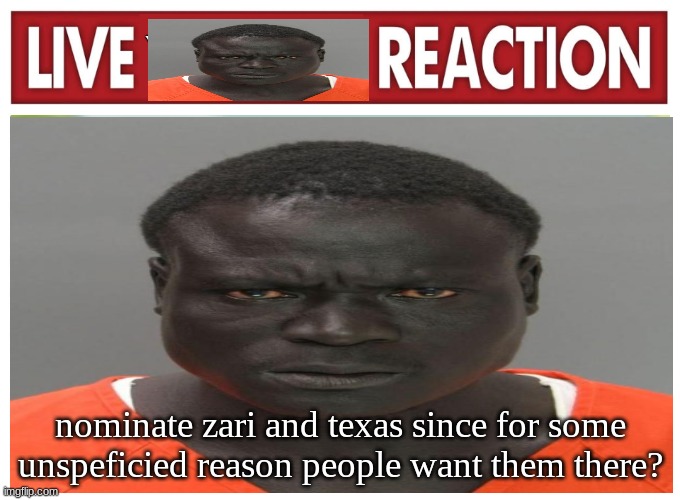 live convict reaction | nominate zari and texas since for some unspeficied reason people want them there? | image tagged in live convict reaction | made w/ Imgflip meme maker