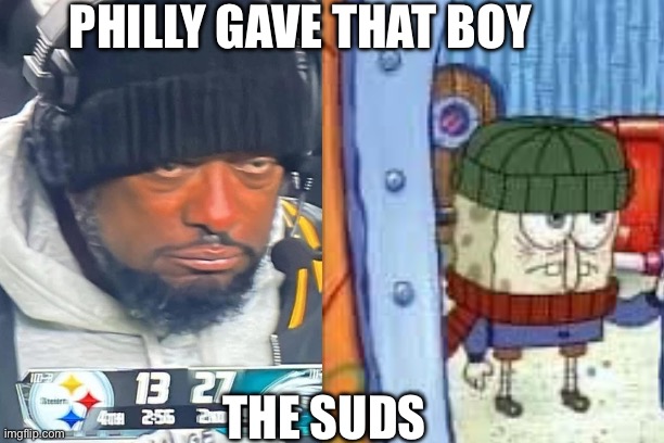 PHILLY GAVE THAT BOY; THE SUDS | made w/ Imgflip meme maker