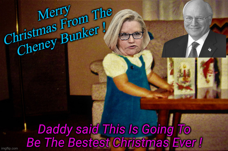 Somewhere In Wyoming or Montana or... | Merry Christmas From The Cheney Bunker ! Daddy said This Is Going To Be The Bestest Christmas Ever ! | image tagged in liz cheney,dick cheney,political meme,politics,funny memes,funny | made w/ Imgflip meme maker