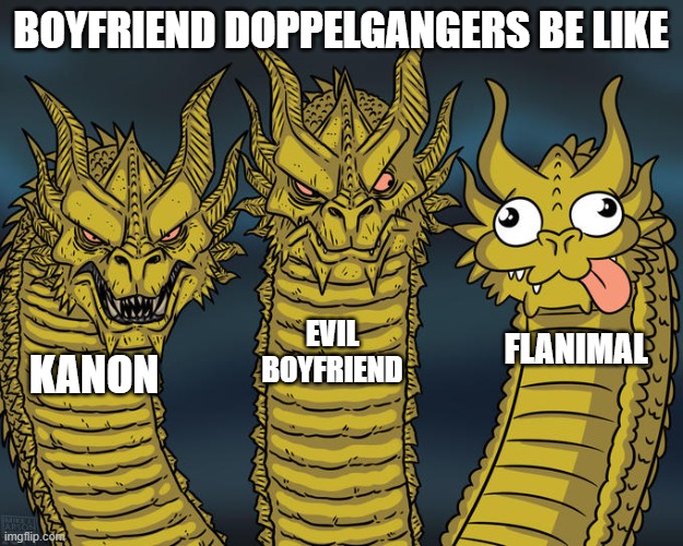 (FNF) Boyfriend's doppelgangers be like... | BOYFRIEND DOPPELGANGERS BE LIKE; EVIL BOYFRIEND; FLANIMAL; KANON | image tagged in three-headed dragon | made w/ Imgflip meme maker