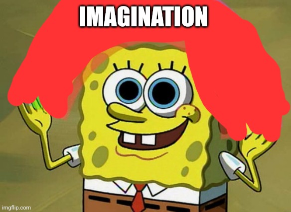 Imagination Spongebob Meme | IMAGINATION | image tagged in memes,imagination spongebob | made w/ Imgflip meme maker