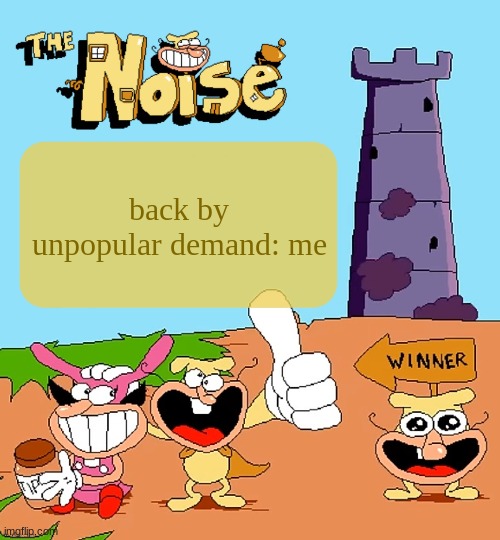 bring the noise ❗ ❗ ❗ | back by unpopular demand: me | image tagged in the_noise 's jam-packed radical template | made w/ Imgflip meme maker