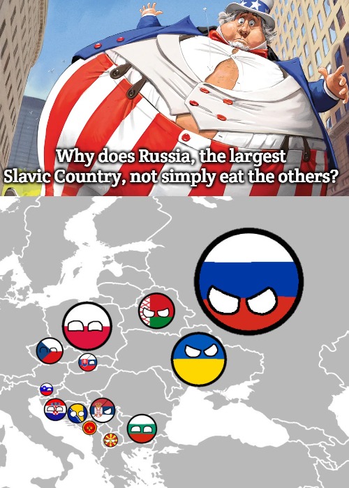 USA | Why does Russia, the largest Slavic Country, not simply eat the others? | image tagged in slavic,eat | made w/ Imgflip meme maker