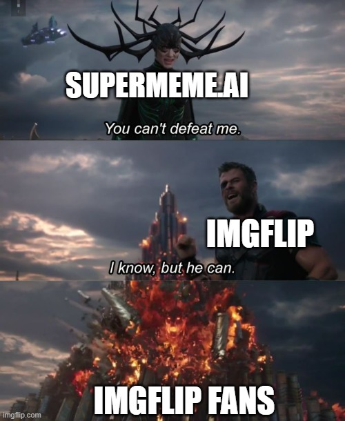 SUPERMEME.AI IMGFLIP IMGFLIP FANS | image tagged in you can't defeat me | made w/ Imgflip meme maker