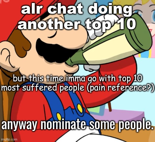 man i should do temps with 3 texts more often | alr chat doing another top 10; but this time imma go with top 10 most suffered people (pain reference?); anyway nominate some people. | image tagged in mario drinking | made w/ Imgflip meme maker