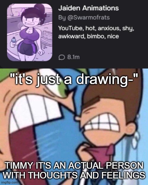 "it's just a drawing-"; TIMMY IT'S AN ACTUAL PERSON WITH THOUGHTS AND FEELINGS | image tagged in cosmo yelling at timmy | made w/ Imgflip meme maker