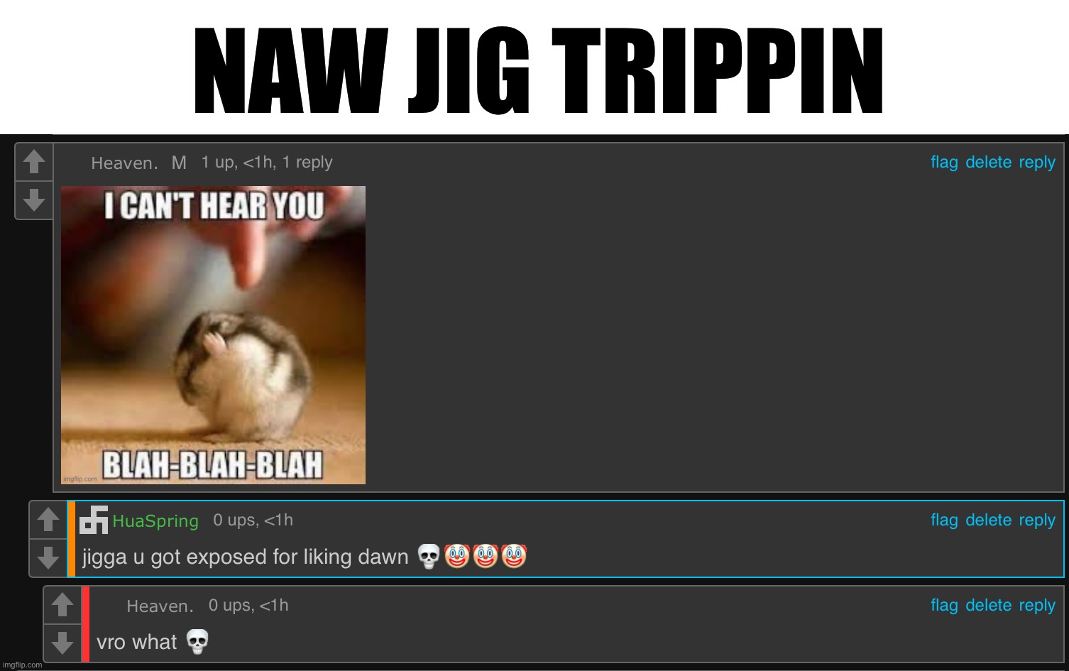 Bipolar my ass, mf doesn’t have bipolar ;-; | NAW JIG TRIPPIN | made w/ Imgflip meme maker