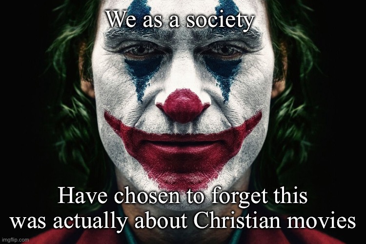 We Live In A Society | We as a society Have chosen to forget this was actually about Christian movies | image tagged in we live in a society | made w/ Imgflip meme maker