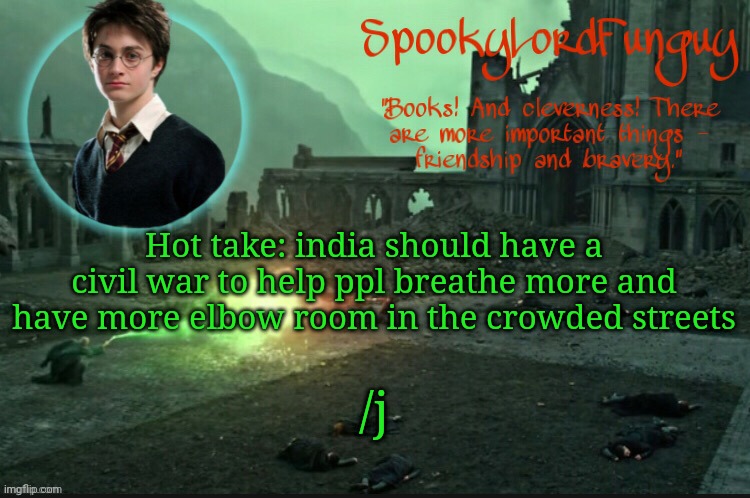 Lmfao | Hot take: india should have a civil war to help ppl breathe more and have more elbow room in the crowded streets; /j | image tagged in spookylordfunguy's harry potter announcement template | made w/ Imgflip meme maker