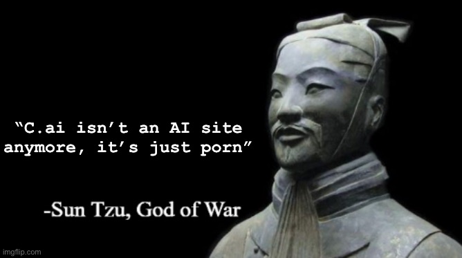 Sun Tzu, God of War | “C.ai isn’t an AI site anymore, it’s just porn” | image tagged in sun tzu god of war | made w/ Imgflip meme maker