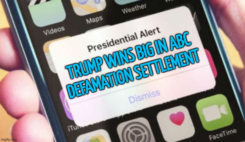 Trump Wins Big In ABC Defamation Settlement | TRUMP WINS BIG IN ABC
DEFAMATION SETTLEMENT | image tagged in memes,presidential alert,breaking news,donald trump,politics,trump | made w/ Imgflip meme maker