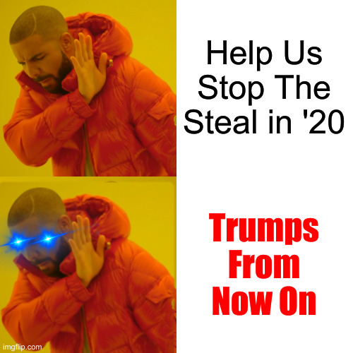 Trumps Forever Possibly ? | Help Us Stop The Steal in '20 Trumps From Now On | image tagged in memes,political meme,politics,funny memes,funny | made w/ Imgflip meme maker