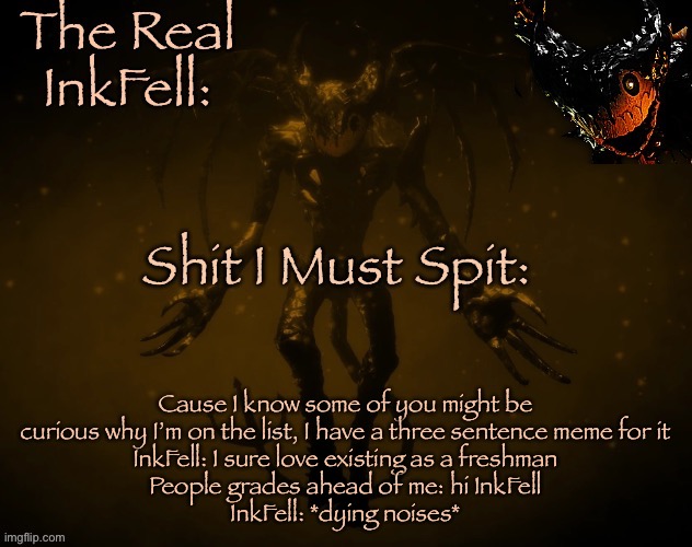 Cinema. | Cause I know some of you might be curious why I’m on the list, I have a three sentence meme for it
InkFell: I sure love existing as a freshman
People grades ahead of me: hi InkFell
InkFell: *dying noises* | image tagged in the real ink fell temp | made w/ Imgflip meme maker