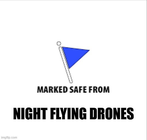 memes by Brad - Marked Safe from drones | NIGHT FLYING DRONES | image tagged in funny,fun,drones,murder drones,humor,night sky | made w/ Imgflip meme maker