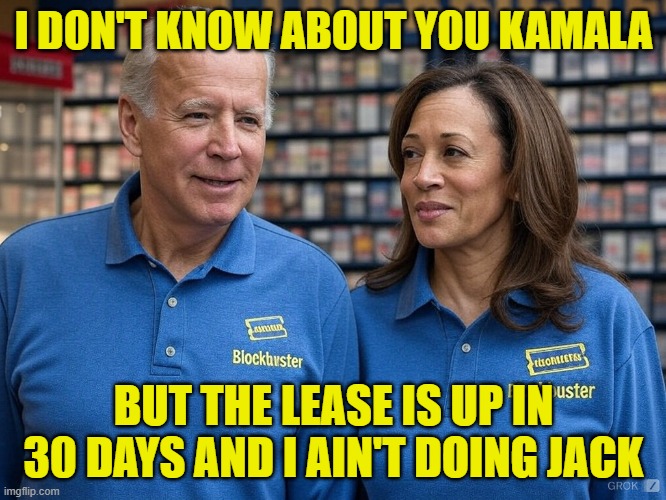 The lease is up the doors close in a month Biden don't care anymore | I DON'T KNOW ABOUT YOU KAMALA; BUT THE LEASE IS UP IN 30 DAYS AND I AIN'T DOING JACK | image tagged in blockbuster,joe biden,kamala harris,maga,trump,drones | made w/ Imgflip meme maker