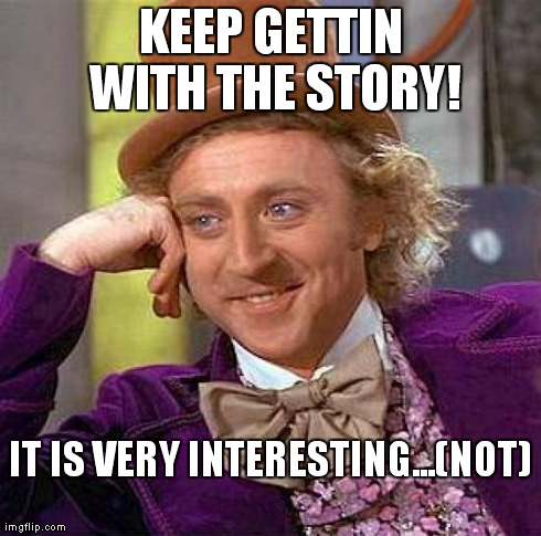 Creepy Condescending Wonka | KEEP GETTIN WITH THE STORY! IT IS VERY INTERESTING...(NOT) | image tagged in memes,creepy condescending wonka | made w/ Imgflip meme maker