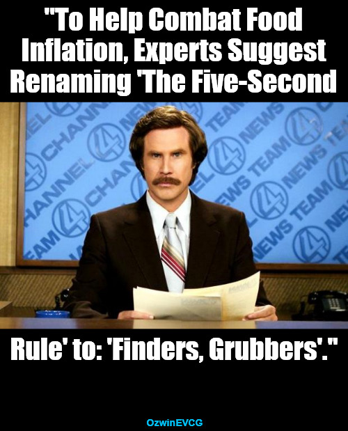 From Denying Inflation to "Fixing" It | "To Help Combat Food 

Inflation, Experts Suggest 

Renaming 'The Five-Second; Rule' to: 'Finders, Grubbers'."; OzwinEVCG | image tagged in breaking news,ron burgundy,bidenomics,inflation,food,the struggle | made w/ Imgflip meme maker