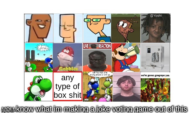 you know what im making a joke voting game out of this | made w/ Imgflip meme maker