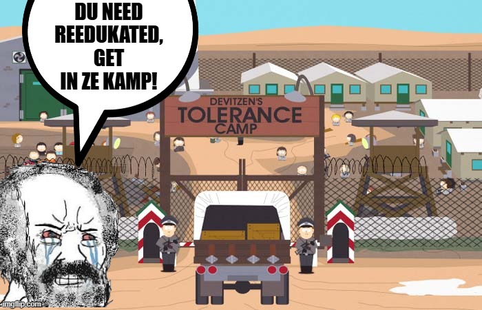 death camp of tolerance | DU NEED REEDUKATED, GET IN ZE KAMP! | image tagged in death camp of tolerance | made w/ Imgflip meme maker