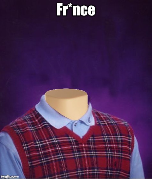 Found this from Google image search | Fr*nce | image tagged in bad luck brian headless | made w/ Imgflip meme maker