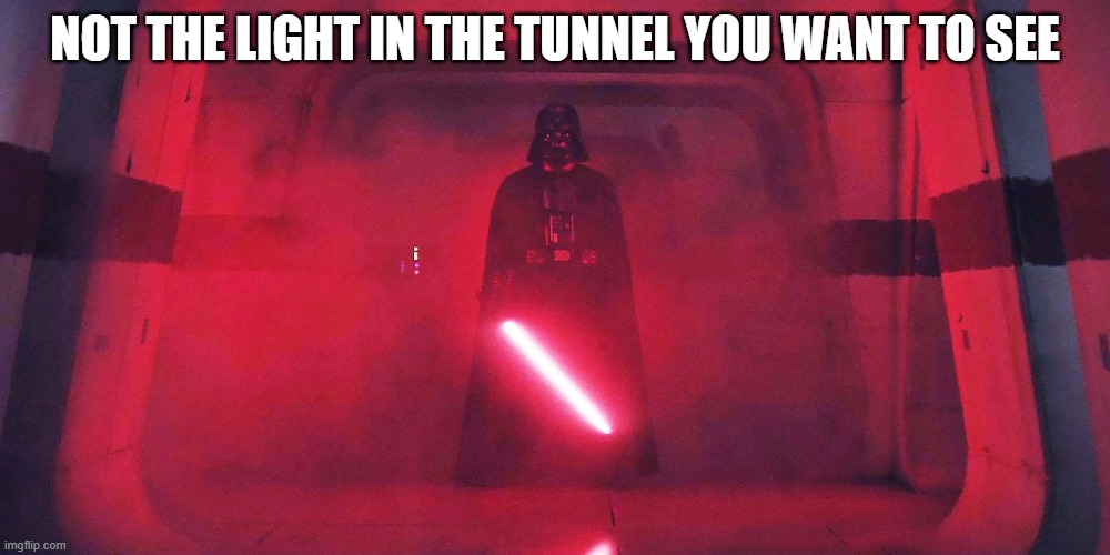 Light in the Tunnel | NOT THE LIGHT IN THE TUNNEL YOU WANT TO SEE | image tagged in darth vader,rogue one,corridor,lightsaber | made w/ Imgflip meme maker