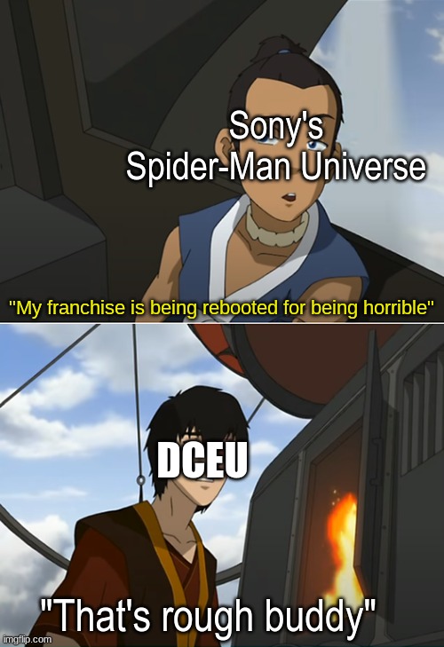 There goes another timeline | Sony's Spider-Man Universe; "My franchise is being rebooted for being horrible"; DCEU; "That's rough buddy" | image tagged in that's rough buddy,memes,funny,marvel,dc comics | made w/ Imgflip meme maker