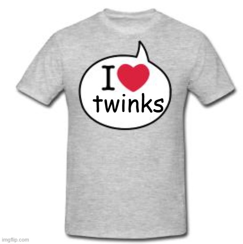 i love men!!! | twinks | image tagged in i heart t shirt | made w/ Imgflip meme maker