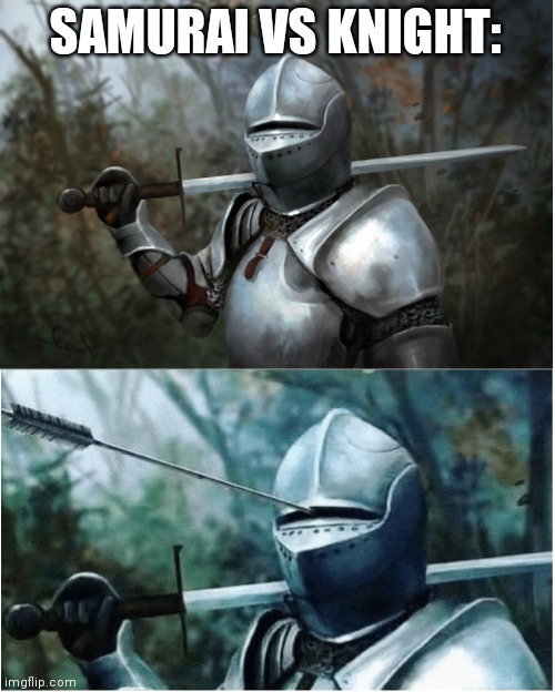 SAMURAI VS KNIGHT: | image tagged in knight with arrow in helmet | made w/ Imgflip meme maker