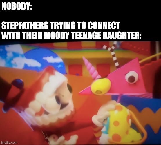 This scene 100% has that sort of energy | NOBODY:
 
STEPFATHERS TRYING TO CONNECT 
WITH THEIR MOODY TEENAGE DAUGHTER: | image tagged in zooble,caine,tadc,the amazing digital circus,funny,family | made w/ Imgflip meme maker