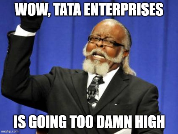 R.I.P. Ratan Tata | WOW, TATA ENTERPRISES; IS GOING TOO DAMN HIGH | image tagged in memes,too damn high,tata motors,tata,ratan tata | made w/ Imgflip meme maker