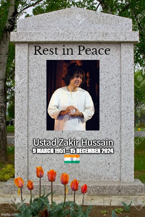 R.I.P. Ustad Zakir Hussain | Rest in Peace; Ustad Zakir Hussain; 9 MARCH 1951 – 15 DECEMBER 2024 | image tagged in blank gravestone,memes,india,ustad zakir hussain,rip | made w/ Imgflip meme maker