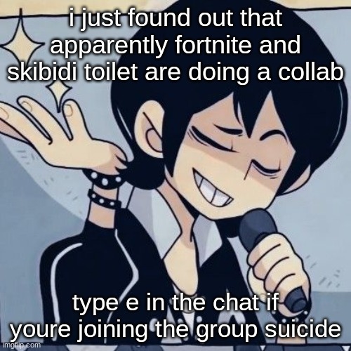 Tophamhatkyo just sayin | i just found out that apparently fortnite and skibidi toilet are doing a collab; type e in the chat if youre joining the group suicide | image tagged in tophamhatkyo just sayin | made w/ Imgflip meme maker