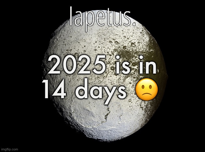 Silver Announcement Template 13.0 Template | 2025 is in 14 days 🙁 | image tagged in silver announcement template 13 0 template | made w/ Imgflip meme maker