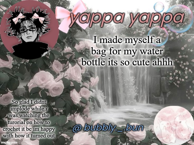 gwa gwa | I made myself a bag for my water bottle its so cute ahhh; So glad I didnt implode while i was watching the turorial on how to crochet it bc im happy with how it turned out | image tagged in bubbly _ bun's temp | made w/ Imgflip meme maker