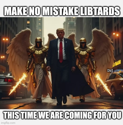 Sure Not Waiting For The Next Plandemic | MAKE NO MISTAKE LIBTARDS; DzJ; THIS TIME WE ARE COMING FOR YOU | image tagged in destroy,guilty,libtard,losers,butthurt liberals,finished | made w/ Imgflip meme maker