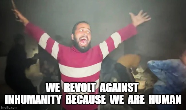 The Right to be Human | WE  REVOLT  AGAINST  INHUMANITY  BECAUSE  WE  ARE  HUMAN | image tagged in human rights | made w/ Imgflip meme maker