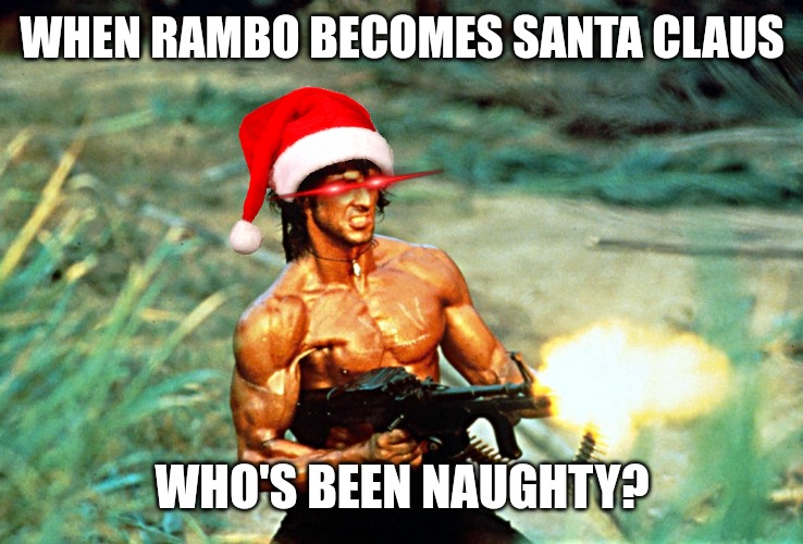 Who's been naughty? | WHEN RAMBO BECOMES SANTA CLAUS; WHO'S BEEN NAUGHTY? | image tagged in rambo gun,santa claus,funny,funny memes,fun | made w/ Imgflip meme maker