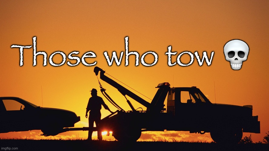 tow truck | Those who tow 💀 | image tagged in tow truck | made w/ Imgflip meme maker