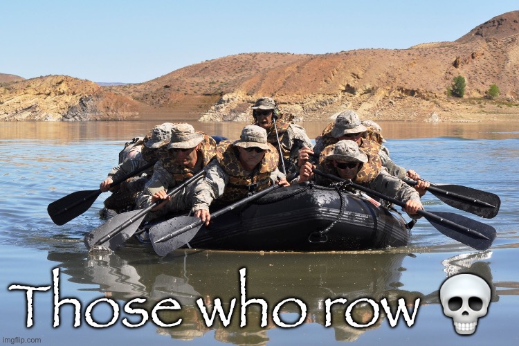 Row row row your boat | Those who row 💀 | image tagged in row row row your boat | made w/ Imgflip meme maker