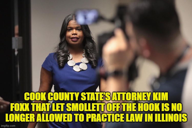 First Black Cook County State’s Attorney Kim Foxx | COOK COUNTY STATE’S ATTORNEY KIM FOXX THAT LET SMOLLETT OFF THE HOOK IS NO LONGER ALLOWED TO PRACTICE LAW IN ILLINOIS | image tagged in jussie smollett,chicago,maga,justice,license,government corruption | made w/ Imgflip meme maker