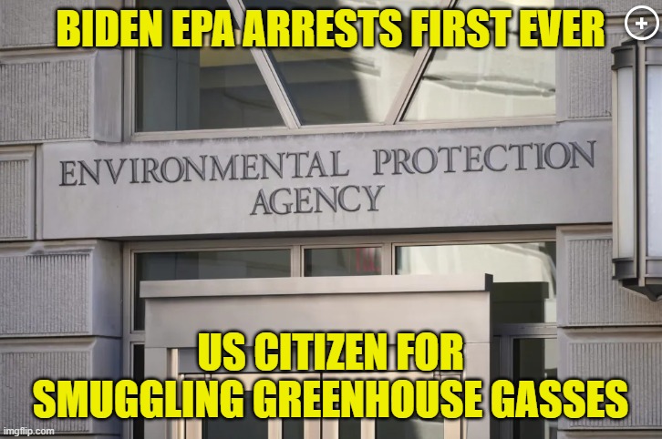 So, What are you in for? | BIDEN EPA ARRESTS FIRST EVER; US CITIZEN FOR SMUGGLING GREENHOUSE GASSES | image tagged in fjb,air conditioner,epa,scumbag government,environmental protection agency,climate change | made w/ Imgflip meme maker