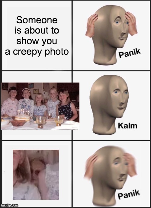 Panik Kalm Panik Meme | Someone is about to show you a creepy photo | image tagged in memes,panik kalm panik | made w/ Imgflip meme maker