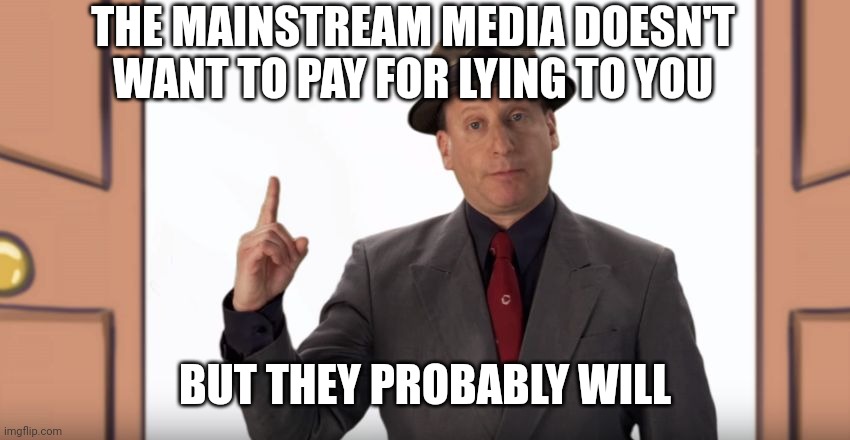 The Litigious Conservative | THE MAINSTREAM MEDIA DOESN'T WANT TO PAY FOR LYING TO YOU; BUT THEY PROBABLY WILL | image tagged in mr disclaimer,liars | made w/ Imgflip meme maker