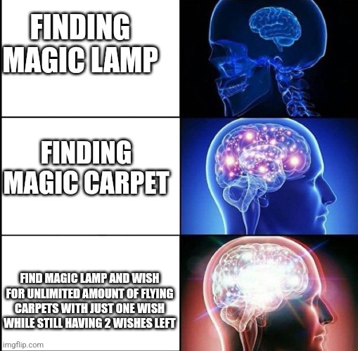 1000 IQ | FINDING MAGIC LAMP FINDING MAGIC CARPET FIND MAGIC LAMP AND WISH FOR UNLIMITED AMOUNT OF FLYING CARPETS WITH JUST ONE WISH WHILE STILL HAVIN | image tagged in 1000 iq | made w/ Imgflip meme maker