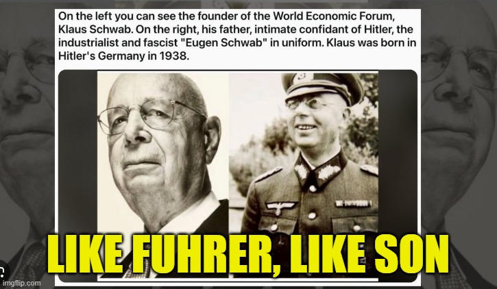 Chip off the ole Nazi Block | LIKE FUHRER, LIKE SON | image tagged in nazi,nwo,wef,world economic forum,climate change,fascist | made w/ Imgflip meme maker