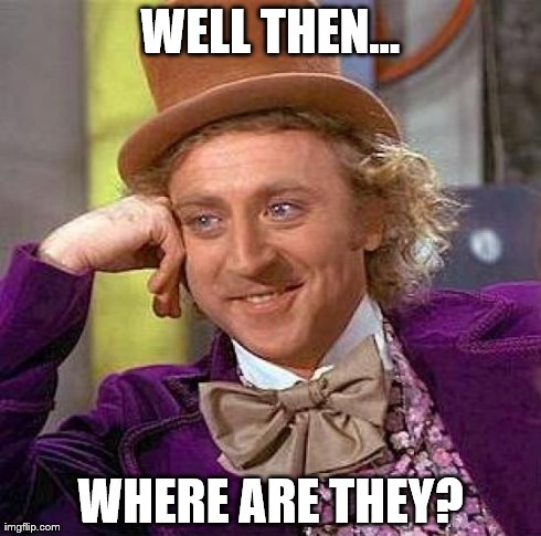 Creepy Condescending Wonka Meme | WELL THEN... WHERE ARE THEY? | image tagged in memes,creepy condescending wonka | made w/ Imgflip meme maker